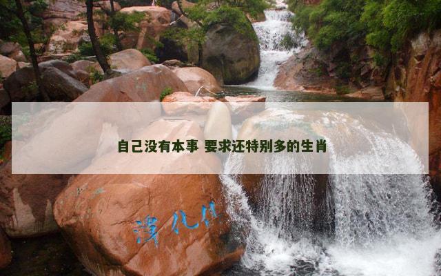 自己没有本事 要求还特别多的生肖