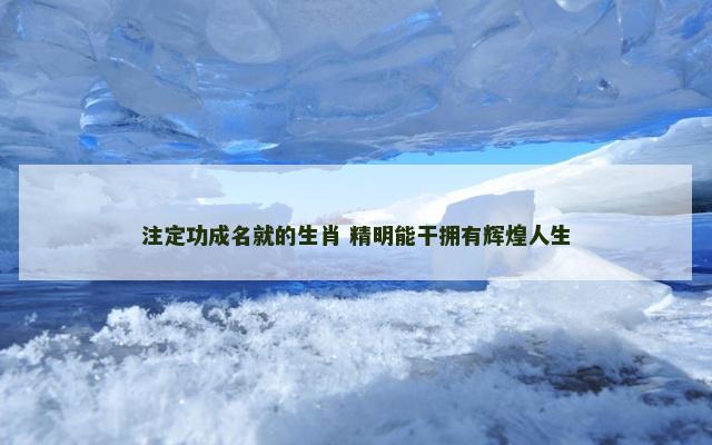 注定功成名就的生肖 精明能干拥有辉煌人生