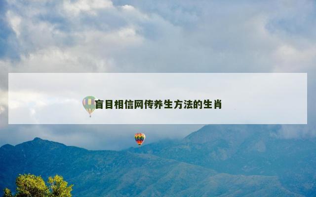 盲目相信网传养生方法的生肖