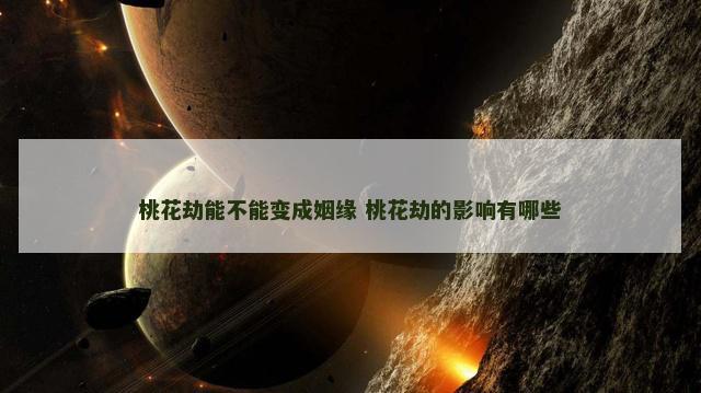 桃花劫能不能变成姻缘 桃花劫的影响有哪些