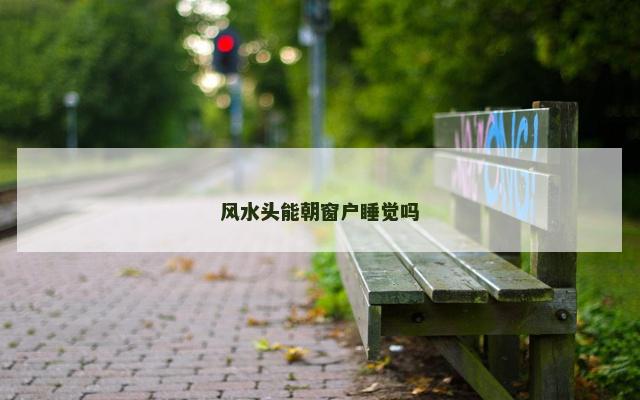 风水头能朝窗户睡觉吗