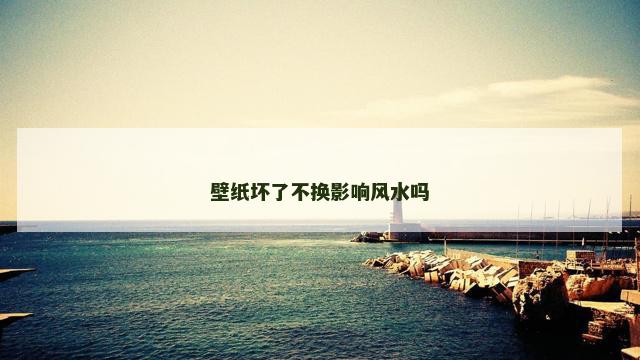 壁纸坏了不换影响风水吗