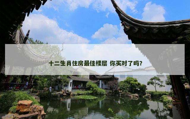 十二生肖住房最佳楼层 你买对了吗？