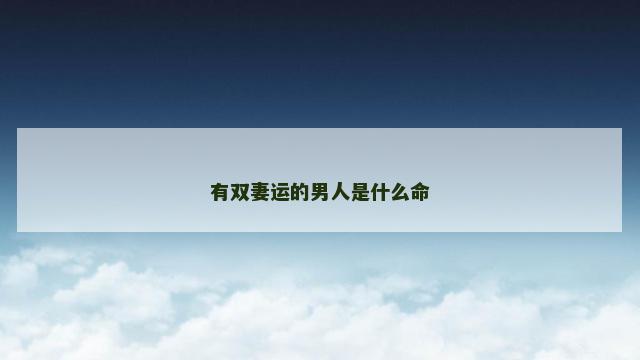 有双妻运的男人是什么命