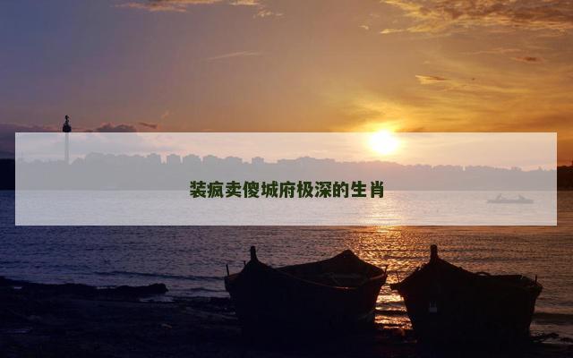 装疯卖傻城府极深的生肖