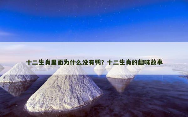 十二生肖里面为什么没有鸭? 十二生肖的趣味故事