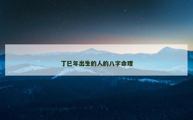 丁巳年出生的人的八字命理