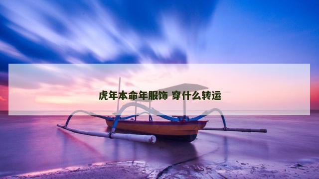 虎年本命年服饰 穿什么转运