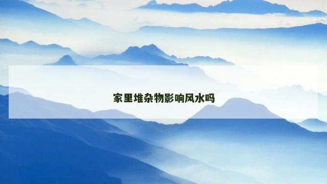 家里堆杂物影响风水吗