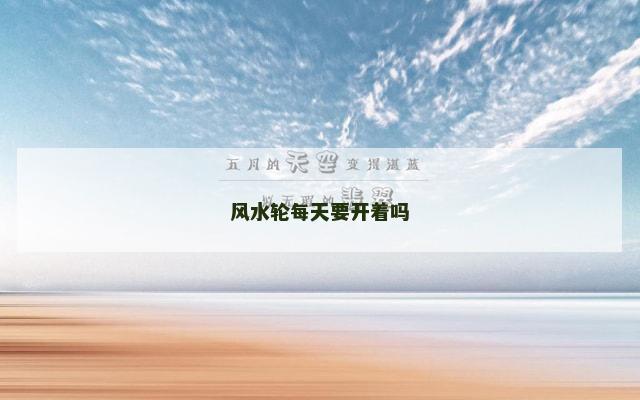 风水轮每天要开着吗