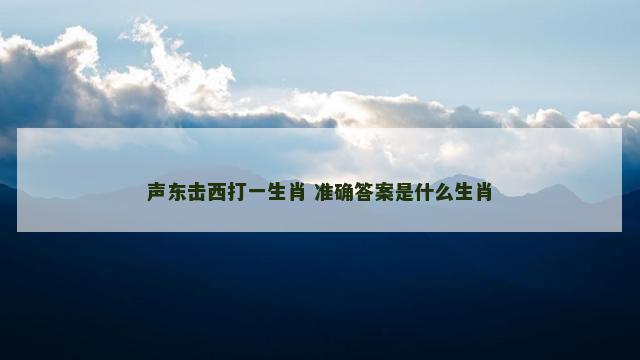 声东击西打一生肖 准确答案是什么生肖