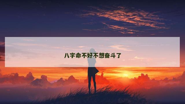 八字命不好不想奋斗了