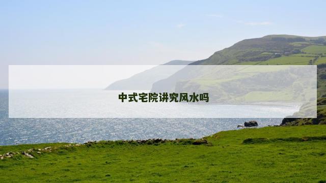 中式宅院讲究风水吗