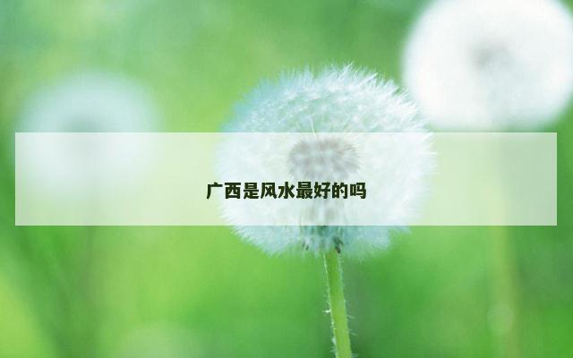 广西是风水最好的吗