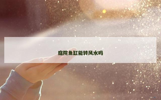 庭院鱼缸能转风水吗