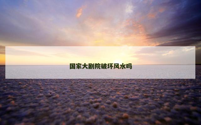 国家大剧院破坏风水吗
