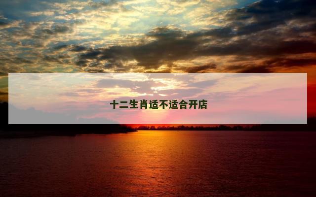 十二生肖适不适合开店