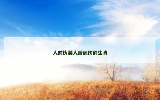 人前伪装人后舔伤的生肖