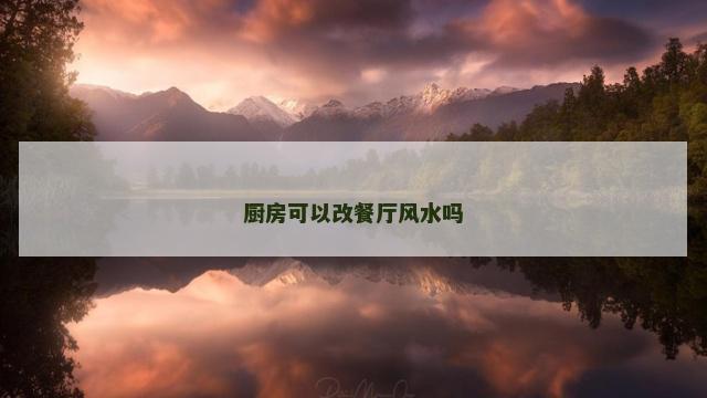 厨房可以改餐厅风水吗