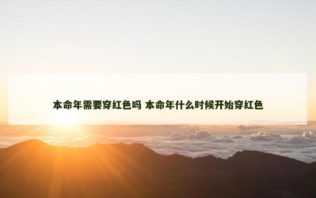 本命年需要穿红色吗 本命年什么时候开始穿红色