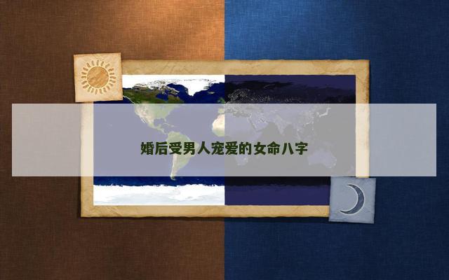 婚后受男人宠爱的女命八字