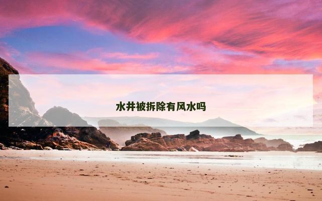 水井被拆除有风水吗