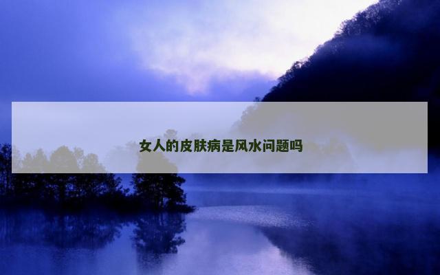 女人的皮肤病是风水问题吗
