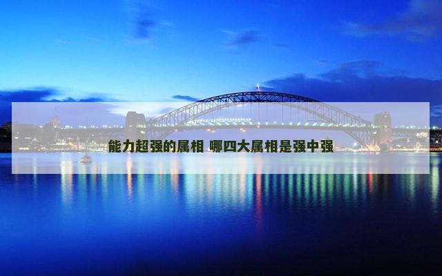 能力超强的属相 哪四大属相是强中强
