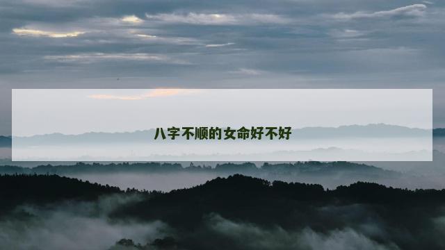 八字不顺的女命好不好