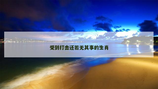 受到打击还若无其事的生肖