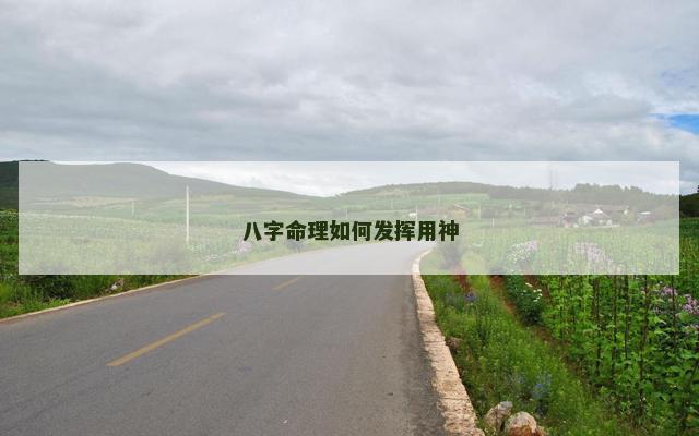 八字命理如何发挥用神