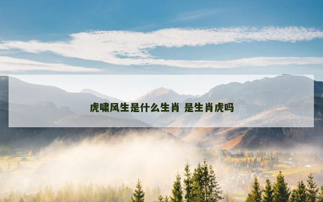 虎啸风生是什么生肖 是生肖虎吗