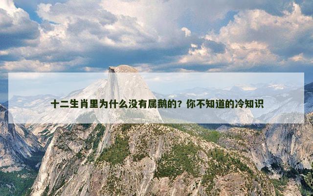 十二生肖里为什么没有属鹅的? 你不知道的冷知识