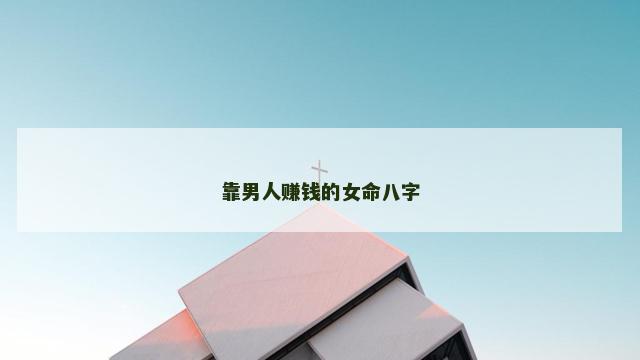 靠男人赚钱的女命八字