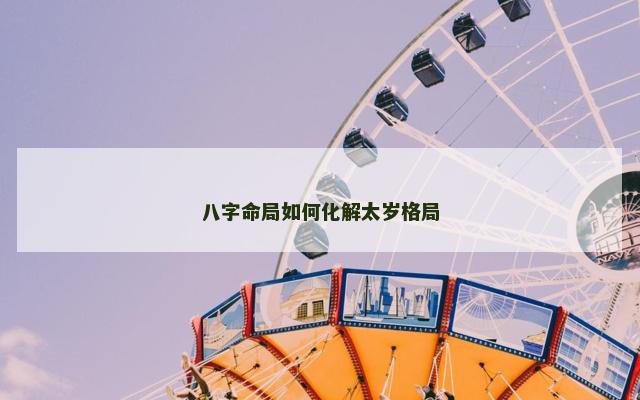 八字命局如何化解太岁格局
