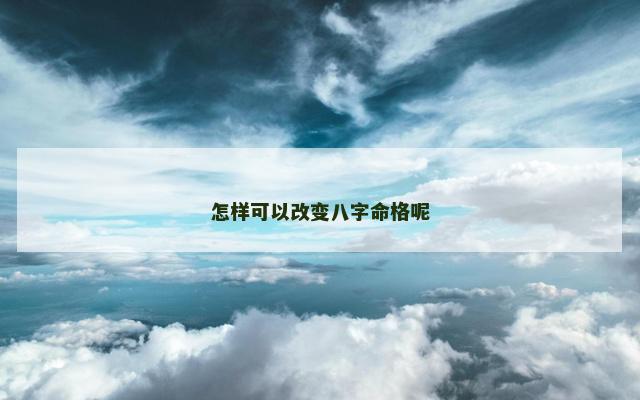 怎样可以改变八字命格呢