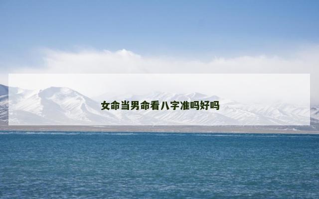 女命当男命看八字准吗好吗