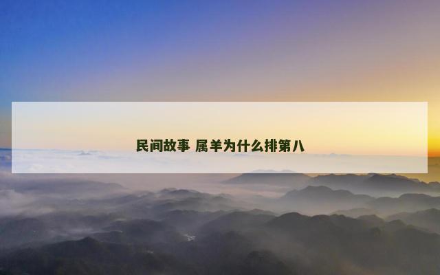 民间故事 属羊为什么排第八