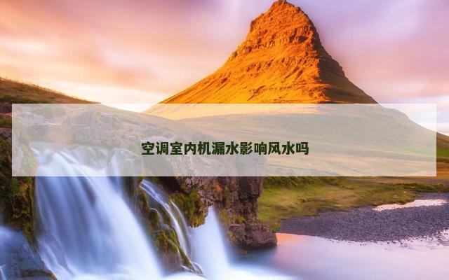 空调室内机漏水影响风水吗