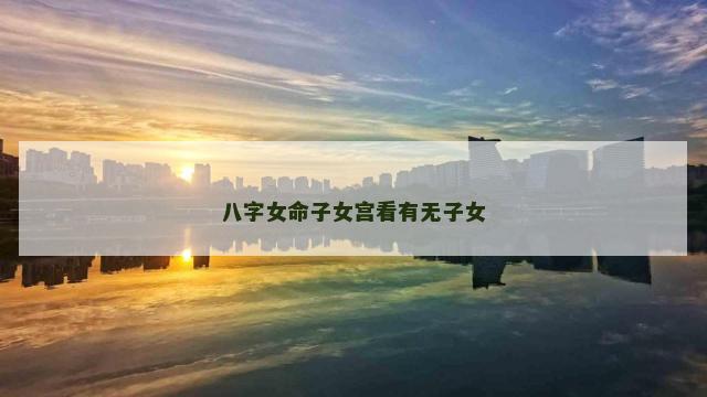 八字女命子女宫看有无子女