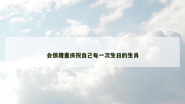 会很隆重庆祝自己每一次生日的生肖