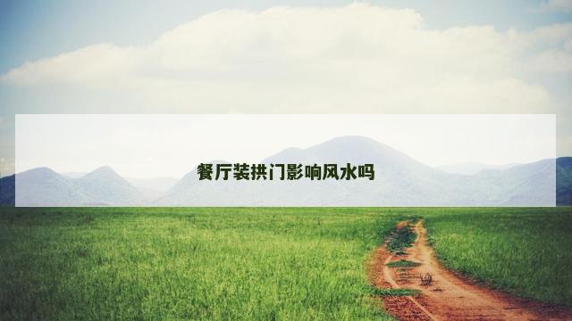 餐厅装拱门影响风水吗