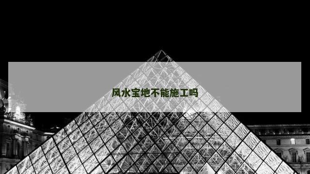 风水宝地不能施工吗