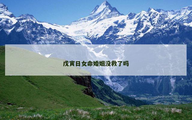 戊寅日女命婚姻没救了吗
