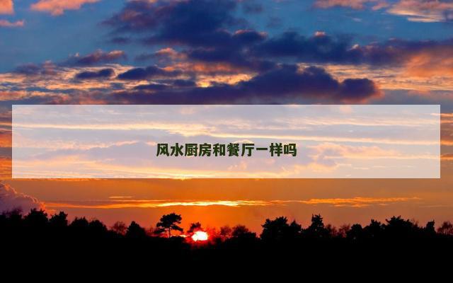风水厨房和餐厅一样吗