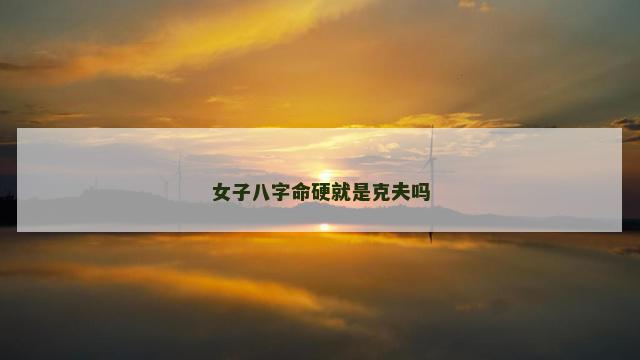 女子八字命硬就是克夫吗