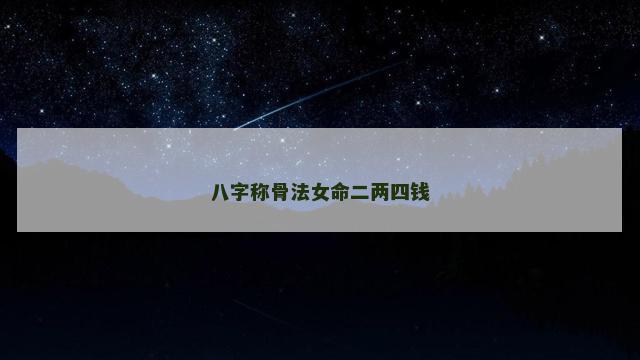 八字称骨法女命二两四钱