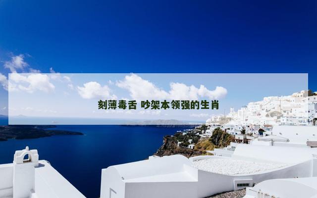刻薄毒舌 吵架本领强的生肖