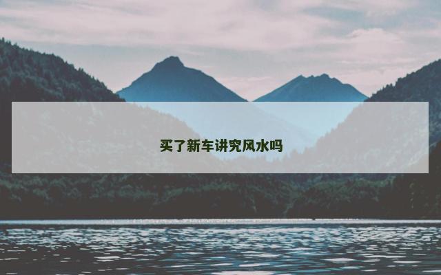 买了新车讲究风水吗