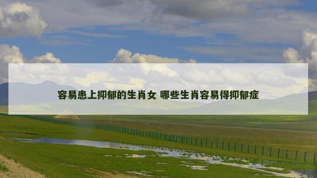 容易患上抑郁的生肖女 哪些生肖容易得抑郁症